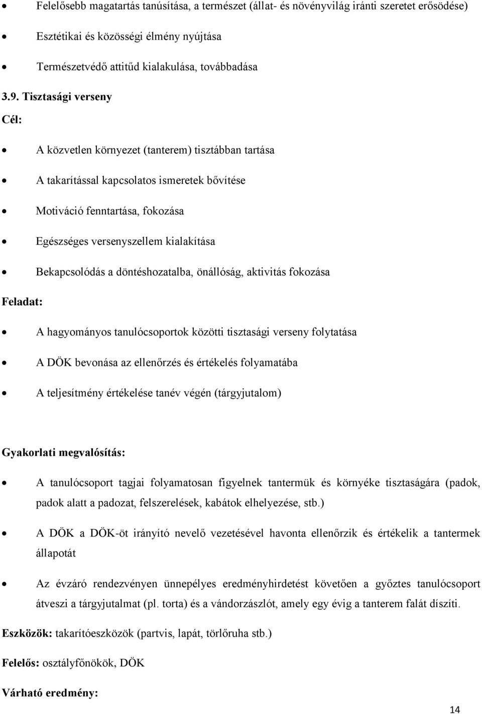 Bekapcsolódás a döntéshozatalba, önállóság, aktivitás fokozása Feladat: A hagyományos tanulócsoportok közötti tisztasági verseny folytatása A DÖK bevonása az ellenőrzés és értékelés folyamatába A