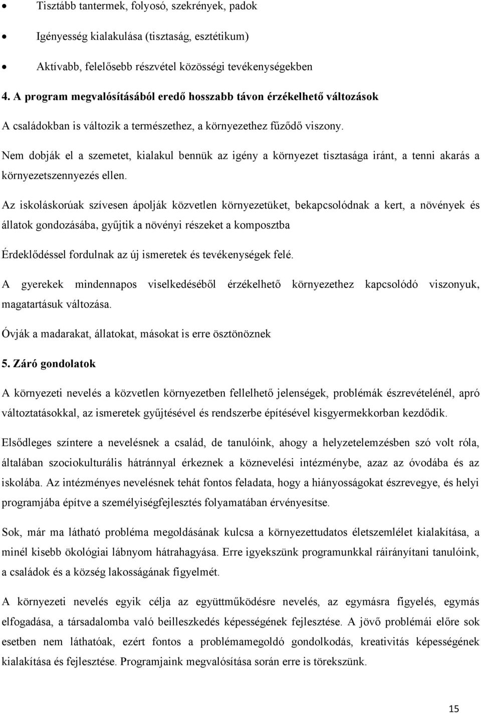 Nem dobják el a szemetet, kialakul bennük az igény a környezet tisztasága iránt, a tenni akarás a környezetszennyezés ellen.