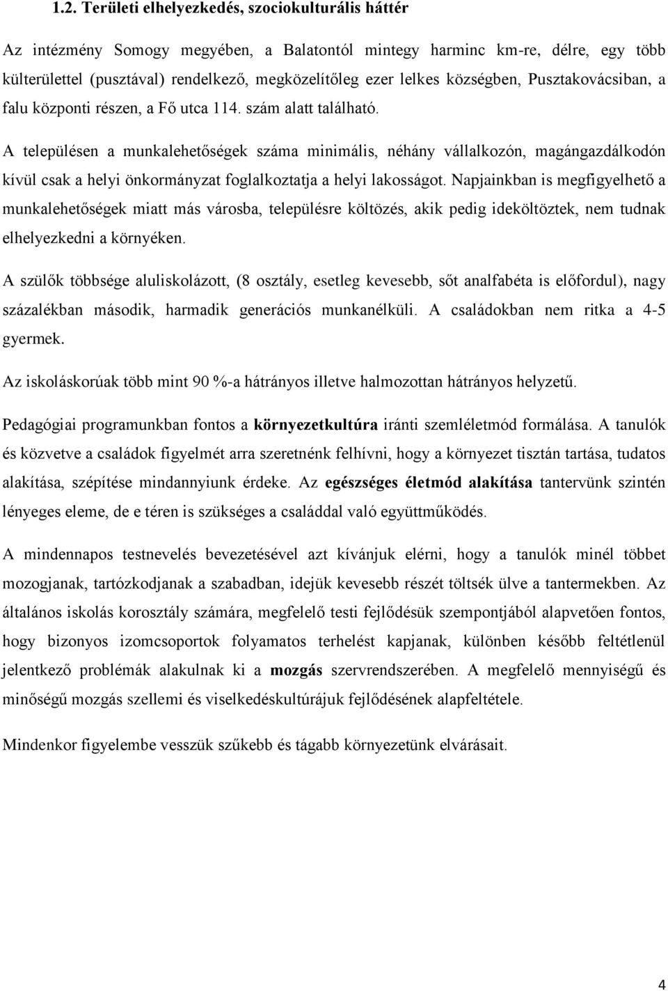 A településen a munkalehetőségek száma minimális, néhány vállalkozón, magángazdálkodón kívül csak a helyi önkormányzat foglalkoztatja a helyi lakosságot.