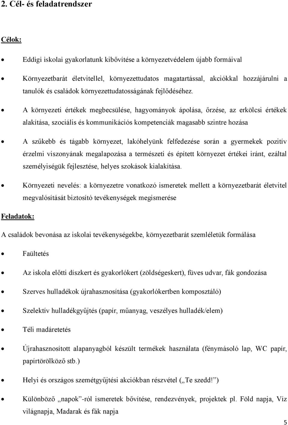 A környezeti értékek megbecsülése, hagyományok ápolása, őrzése, az erkölcsi értékek alakítása, szociális és kommunikációs kompetenciák magasabb szintre hozása A szűkebb és tágabb környezet,