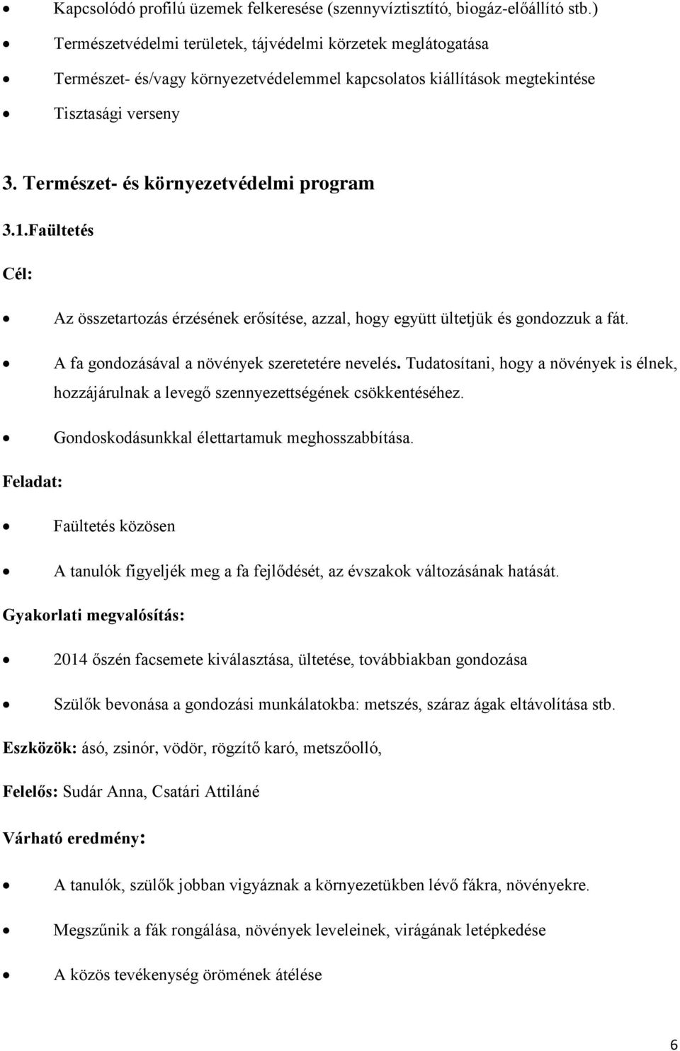 Természet- és környezetvédelmi program 3.1.Faültetés Az összetartozás érzésének erősítése, azzal, hogy együtt ültetjük és gondozzuk a fát. A fa gondozásával a növények szeretetére nevelés.