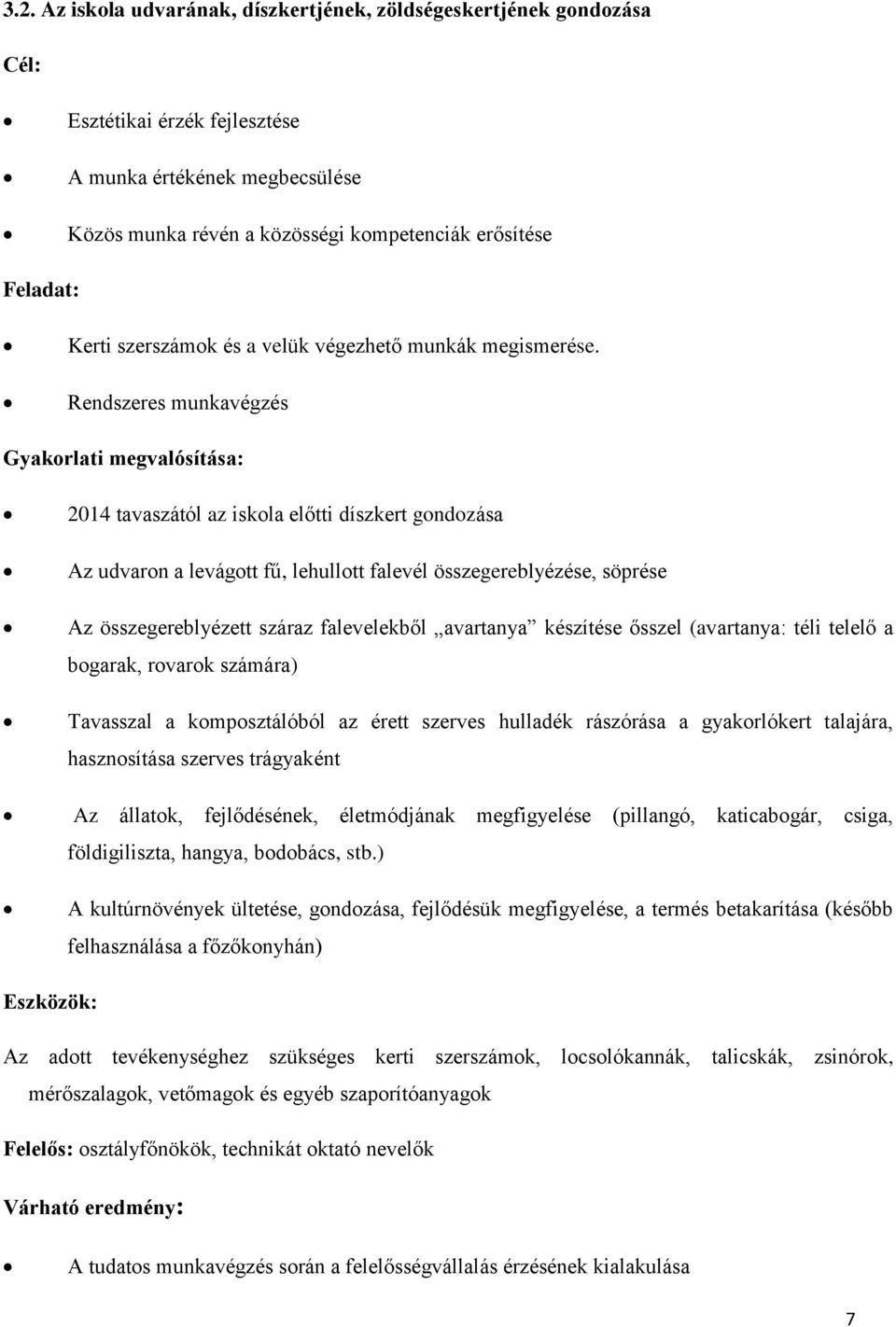 Rendszeres munkavégzés Gyakorlati megvalósítása: 2014 tavaszától az iskola előtti díszkert gondozása Az udvaron a levágott fű, lehullott falevél összegereblyézése, söprése Az összegereblyézett száraz