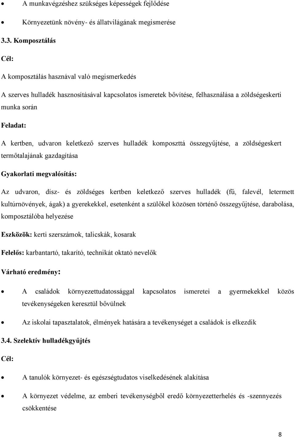 keletkező szerves hulladék komposzttá összegyűjtése, a zöldségeskert termőtalajának gazdagítása Az udvaron, dísz- és zöldséges kertben keletkező szerves hulladék (fű, falevél, letermett