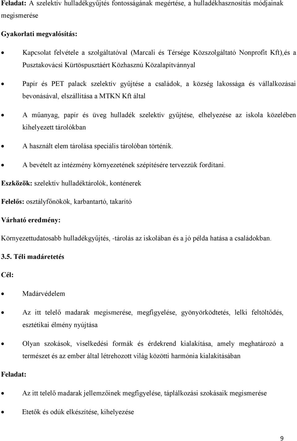 papír és üveg hulladék szelektív gyűjtése, elhelyezése az iskola közelében kihelyezett tárolókban A használt elem tárolása speciális tárolóban történik.