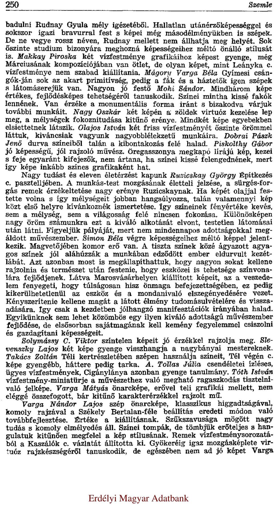 Makkay Piroska két vízfestménye grafikáihoz képest gyenge, még Márciusának kompozíciójában van ötlet, de olyan képet, mint Leányka c. vízfestménye nem szabad kiállítania.