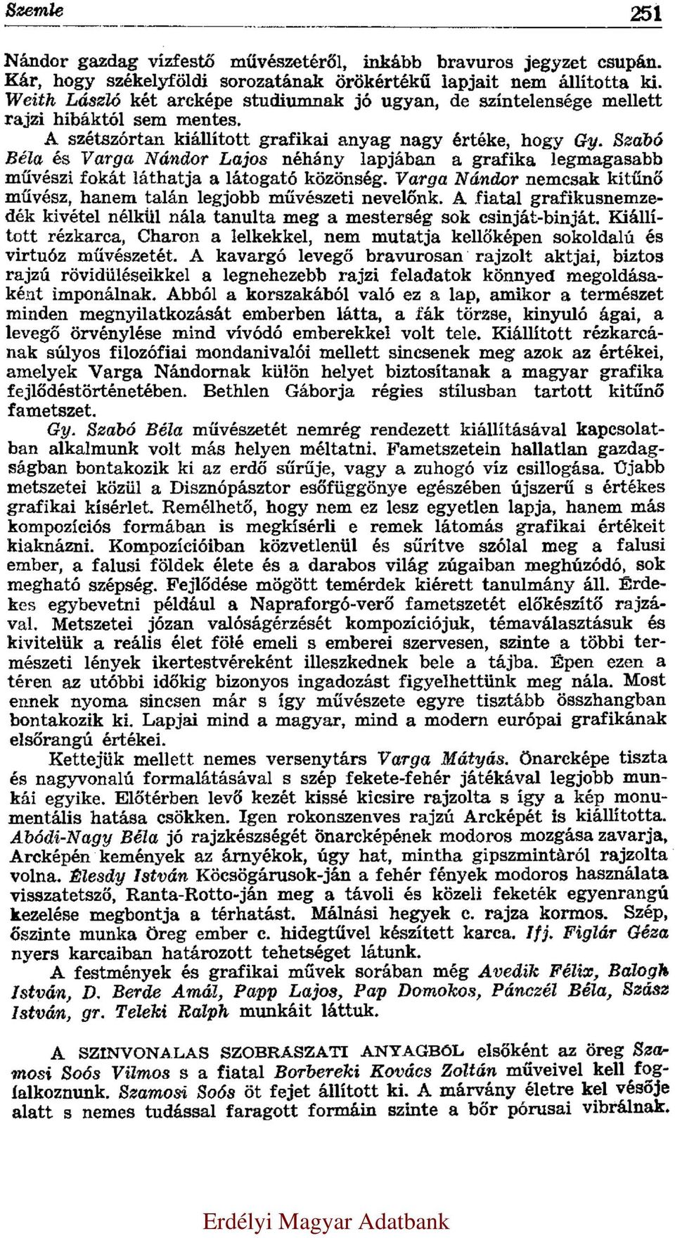 Szabó Béla és Varga Nándor Lajos néhány lapjában a grafika legmagasabb művészi fokát láthatja a látogató közönség. Varga Nándor nemcsak kitűnő művész, hanem talán legjobb művészeti nevelőnk.