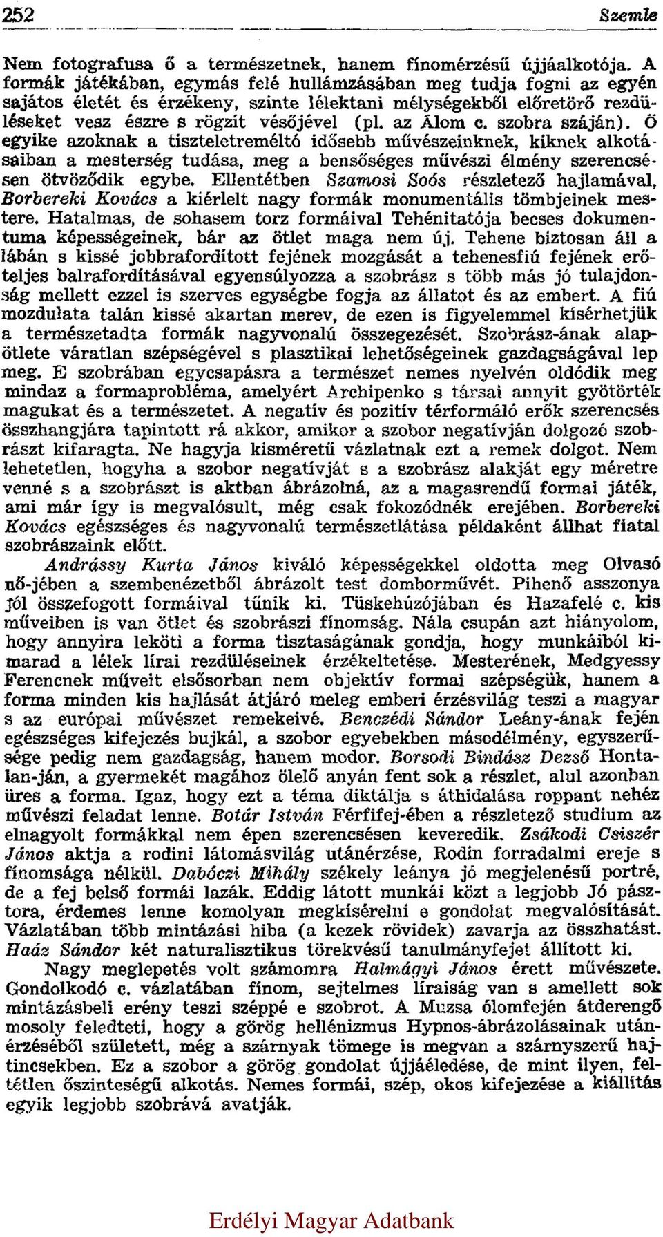 szobra száján). Ő egyike azoknak a tiszteletreméltó idősebb művészeinknek, kiknek alkotásaiban a mesterség tudása, meg a bensőséges művészi élmény szerencsésen ötvöződik egybe.