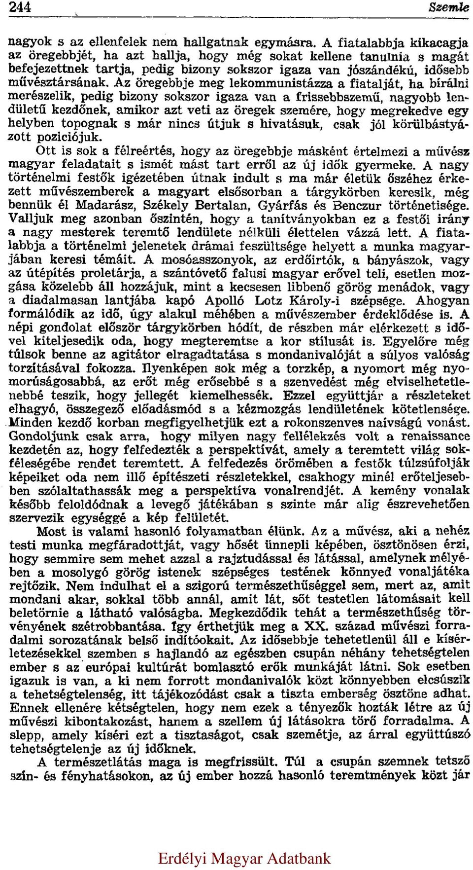 Az öregebbje meg lekommunistázza a fiatalját, ha bírálni merészelik, pedig bizony sokszor igaza van a frissebbszemű, nagyobb lendületű kezdőnek, amikor azt veti az öregek szemére, hogy megrekedve egy