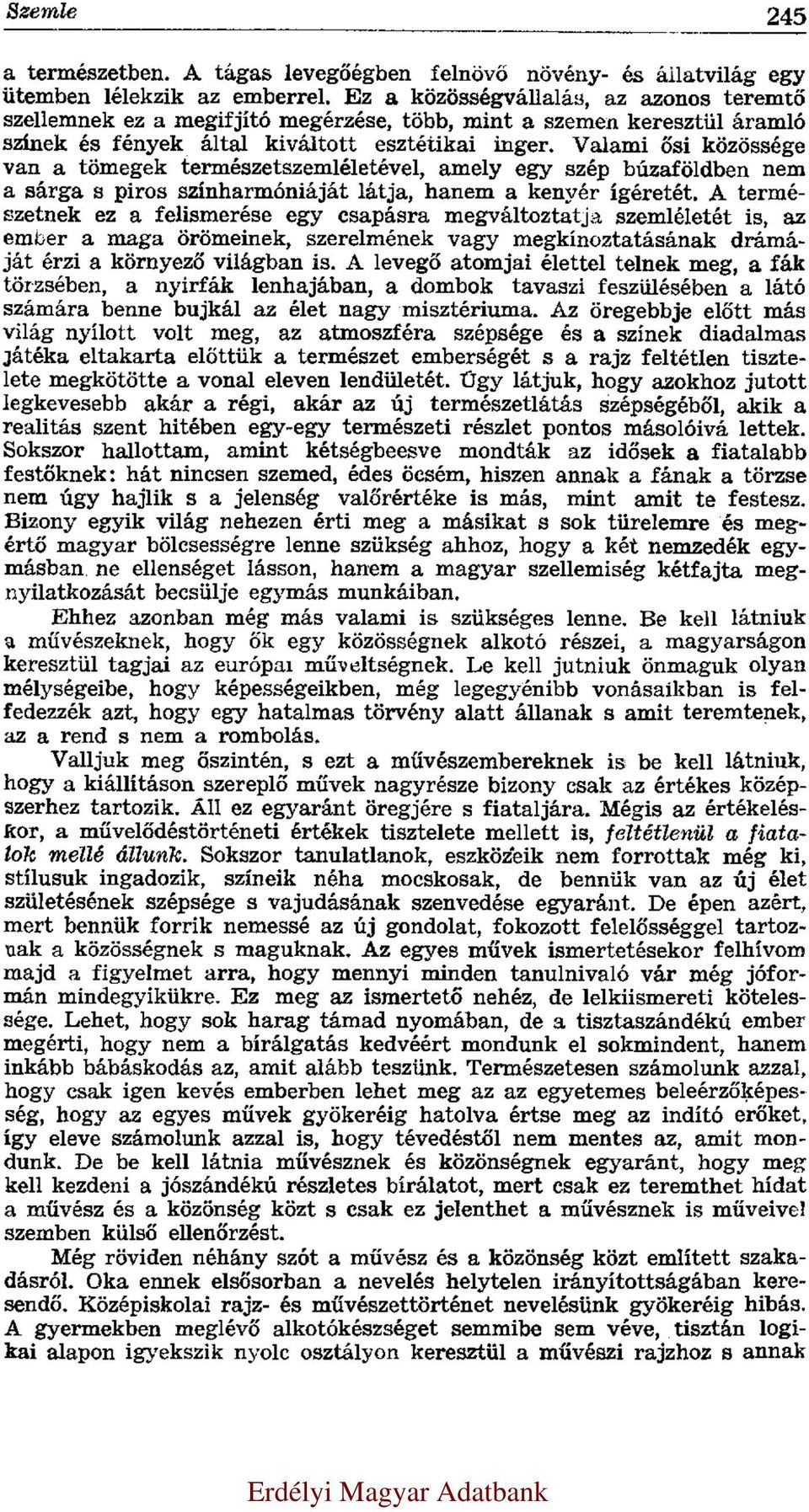 Valami ősi közössége van a tömegek természetszemléletével, amely egy szép búzaföldben nem a sárga s piros színharmóniáját látja, hanem a kenyér ígéretét.