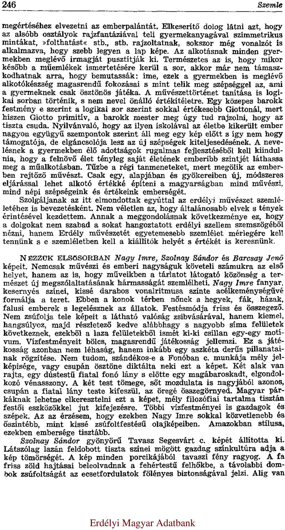 Természetes az is, hogy mikor később a műemlékek ismertetésére kerül a sor, akkor már nem támaszkodhatnak arra, hogy bemutassák: ime, ezek a gyermekben is meglévő alkotókészség magasrendű fokozásai s