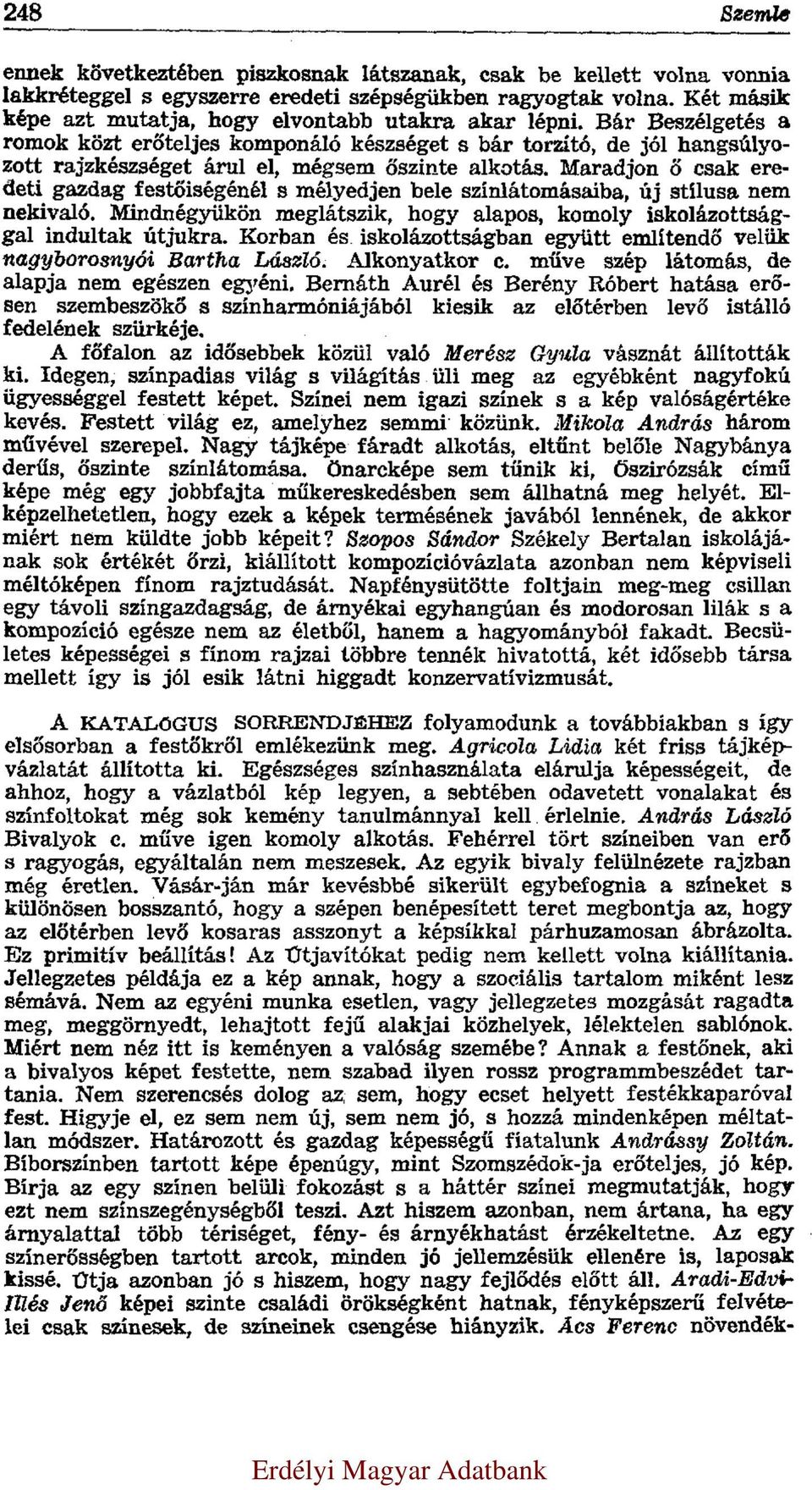 Bár Beszélgetés a romok közt erőteljes komponáló készséget s bár torzító, de jól hangsúlyozott rajzkészséget árul el, mégsem őszinte alkotás.