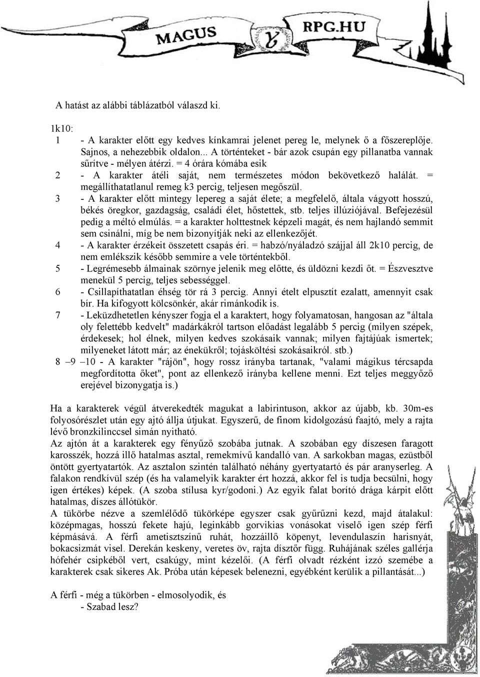 = megállíthatatlanul remeg k3 percig, teljesen megőszül. 3 - A karakter előtt mintegy lepereg a saját élete; a megfelelő, általa vágyott hosszú, békés öregkor, gazdagság, családi élet, hőstettek, stb.