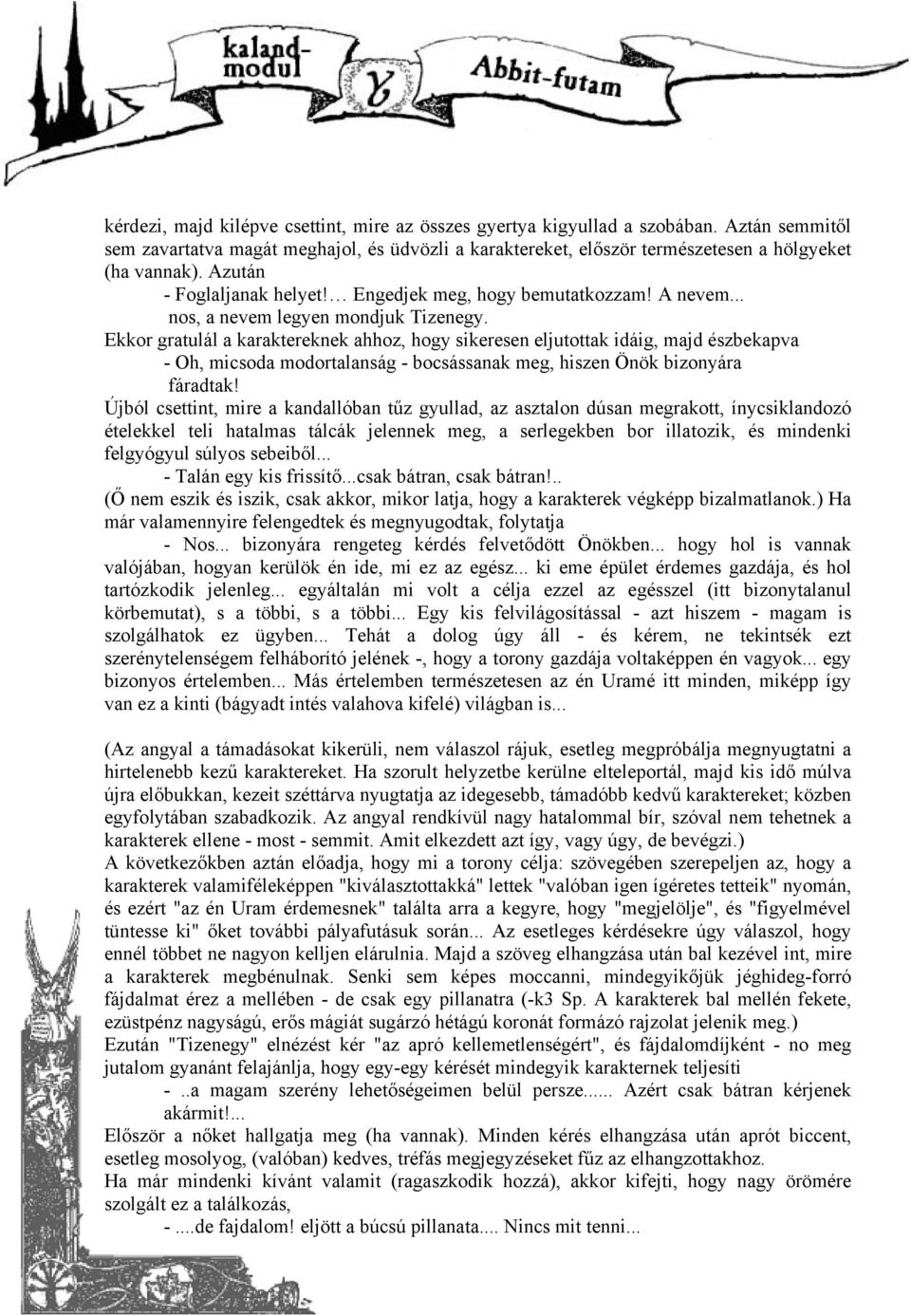 Ekkor gratulál a karaktereknek ahhoz, hogy sikeresen eljutottak idáig, majd észbekapva - Oh, micsoda modortalanság - bocsássanak meg, hiszen Önök bizonyára fáradtak!