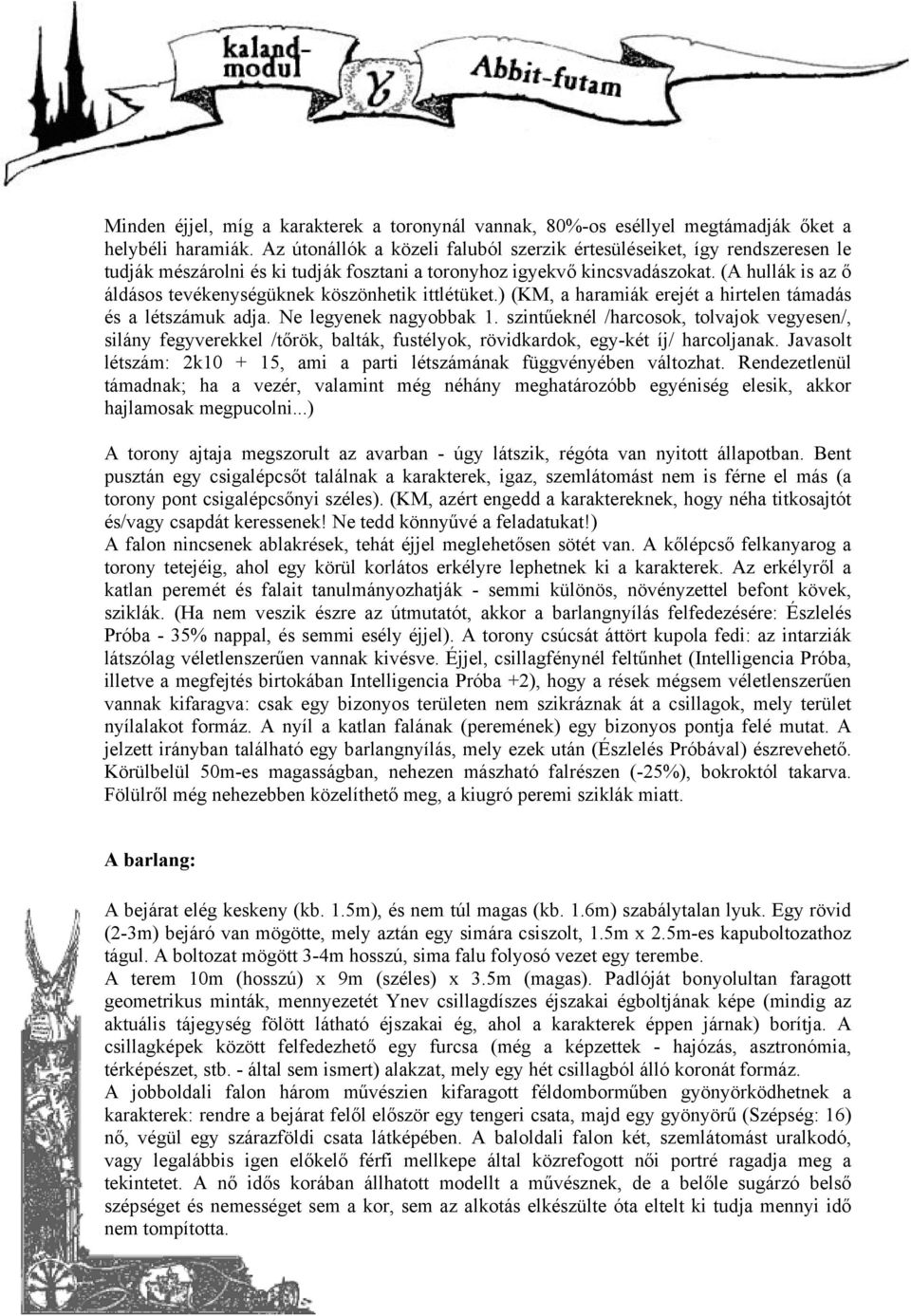 (A hullák is az ő áldásos tevékenységüknek köszönhetik ittlétüket.) (KM, a haramiák erejét a hirtelen támadás és a létszámuk adja. Ne legyenek nagyobbak 1.