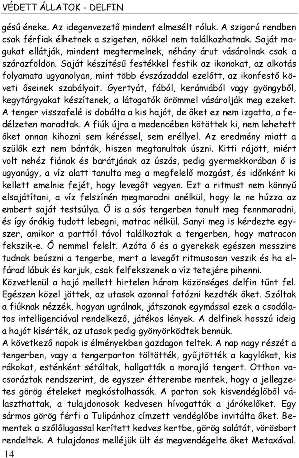 Saját készítésű festékkel festik az ikonokat, az alkotás folyamata ugyanolyan, mint több évszázaddal ezelőtt, az ikonfestő követi őseinek szabályait.