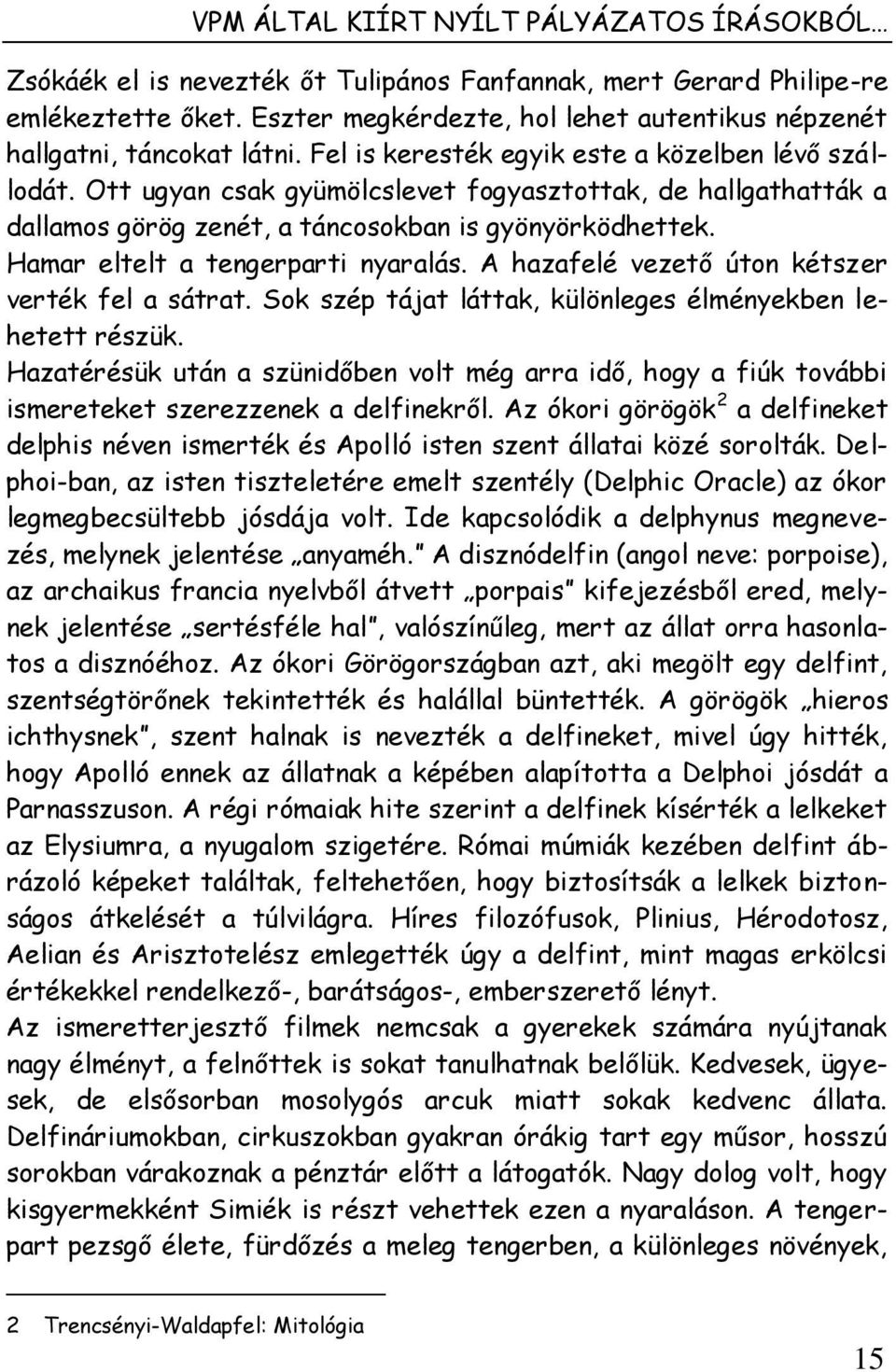 Ott ugyan csak gyümölcslevet fogyasztottak, de hallgathatták a dallamos görög zenét, a táncosokban is gyönyörködhettek. Hamar eltelt a tengerparti nyaralás.