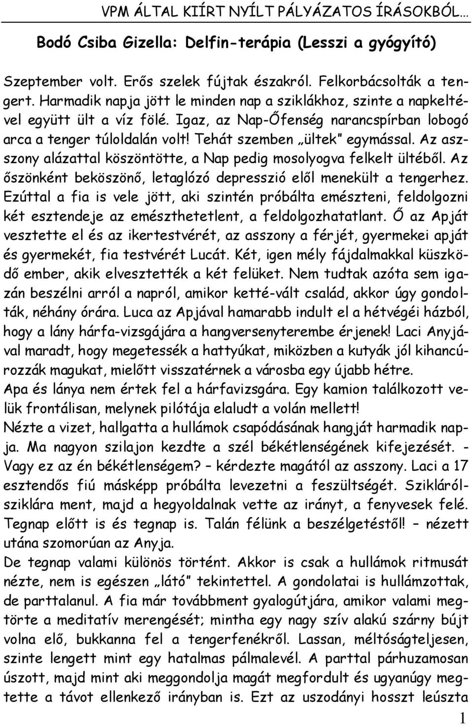 Az aszszony alázattal köszöntötte, a Nap pedig mosolyogva felkelt ültéből. Az őszönként beköszönő, letaglózó depresszió elől menekült a tengerhez.