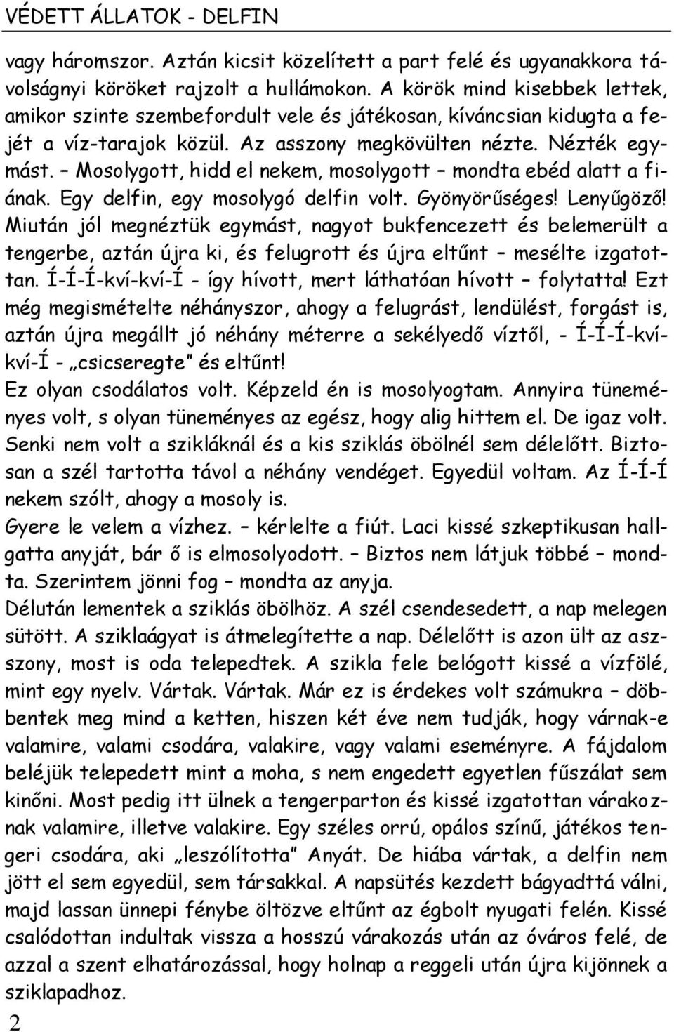 Mosolygott, hidd el nekem, mosolygott mondta ebéd alatt a fiának. Egy delfin, egy mosolygó delfin volt. Gyönyörűséges! Lenyűgöző!