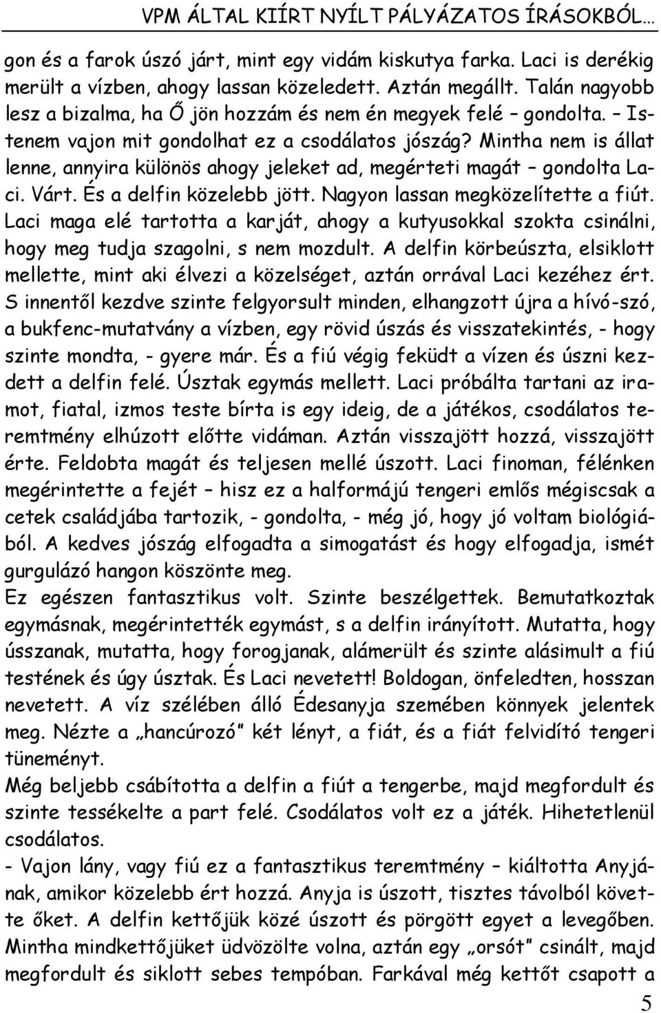 Mintha nem is állat lenne, annyira különös ahogy jeleket ad, megérteti magát gondolta Laci. Várt. És a delfin közelebb jött. Nagyon lassan megközelítette a fiút.