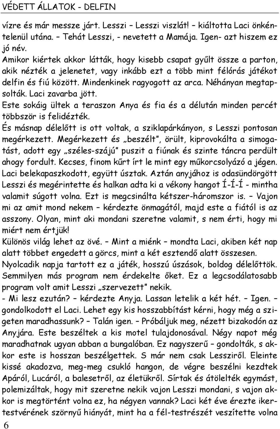 Néhányan megtapsolták. Laci zavarba jött. Este sokáig ültek a teraszon Anya és fia és a délután minden percét többször is felidézték.