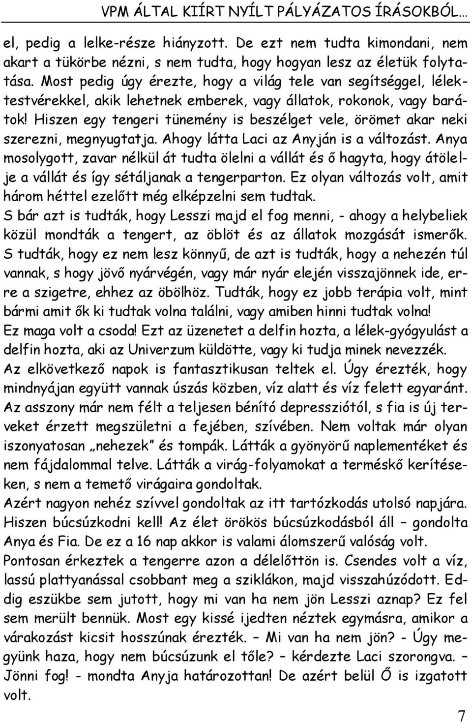 Hiszen egy tengeri tünemény is beszélget vele, örömet akar neki szerezni, megnyugtatja. Ahogy látta Laci az Anyján is a változást.