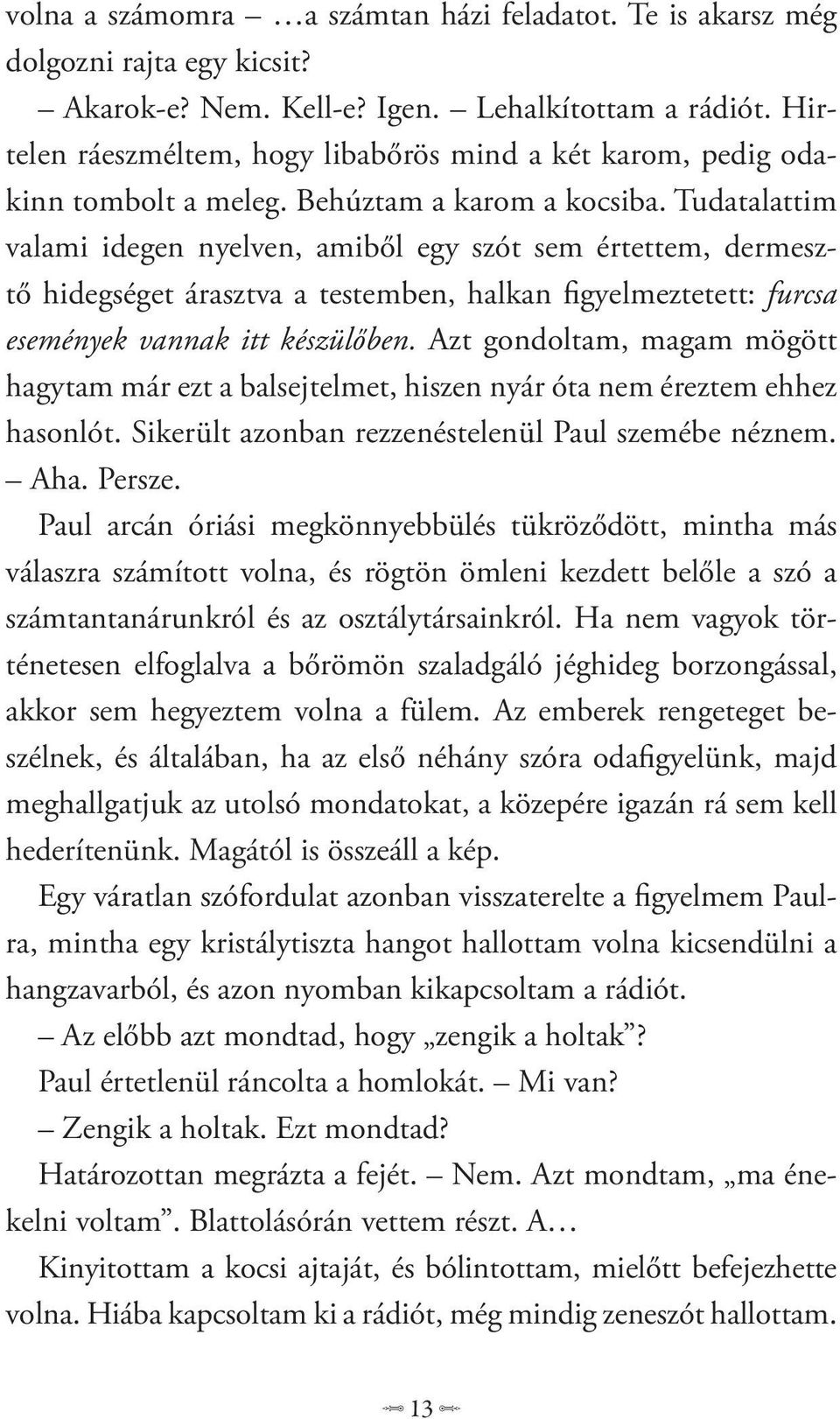 Tudatalattim valami idegen nyelven, amiből egy szót sem értettem, dermesztő hidegséget árasztva a testemben, halkan figyelmeztetett: furcsa események vannak itt készülőben.