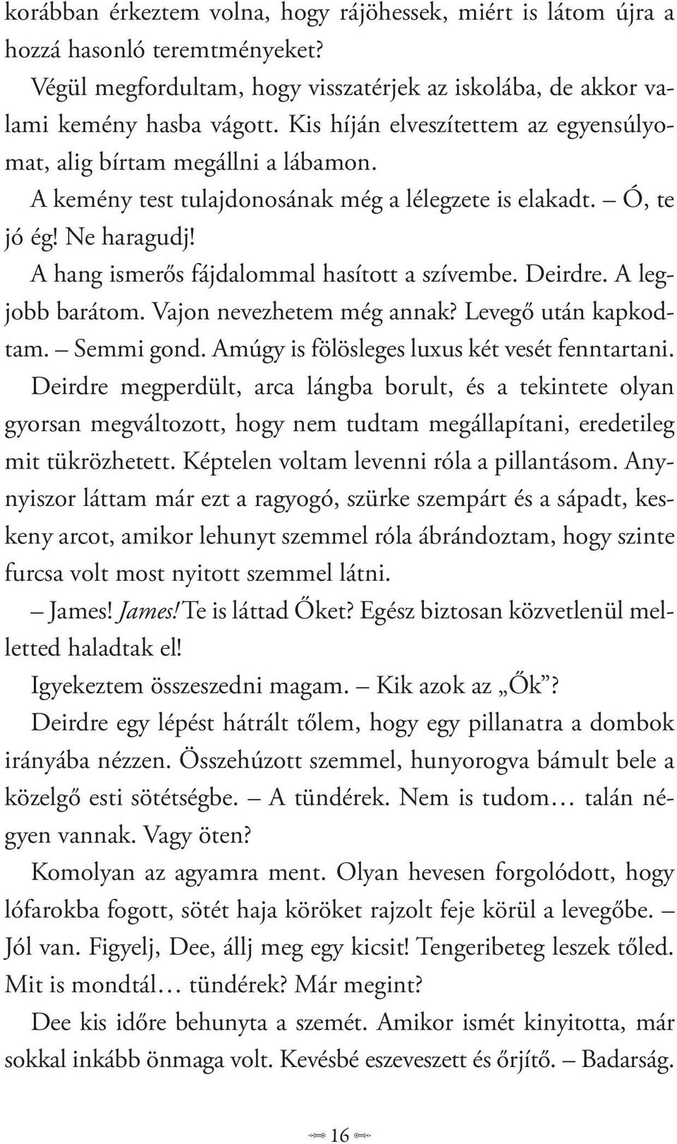 A hang ismerős fájdalommal hasított a szívembe. Deirdre. A legjobb barátom. Vajon nevezhetem még annak? Levegő után kapkodtam. Semmi gond. Amúgy is fölösleges luxus két vesét fenntartani.