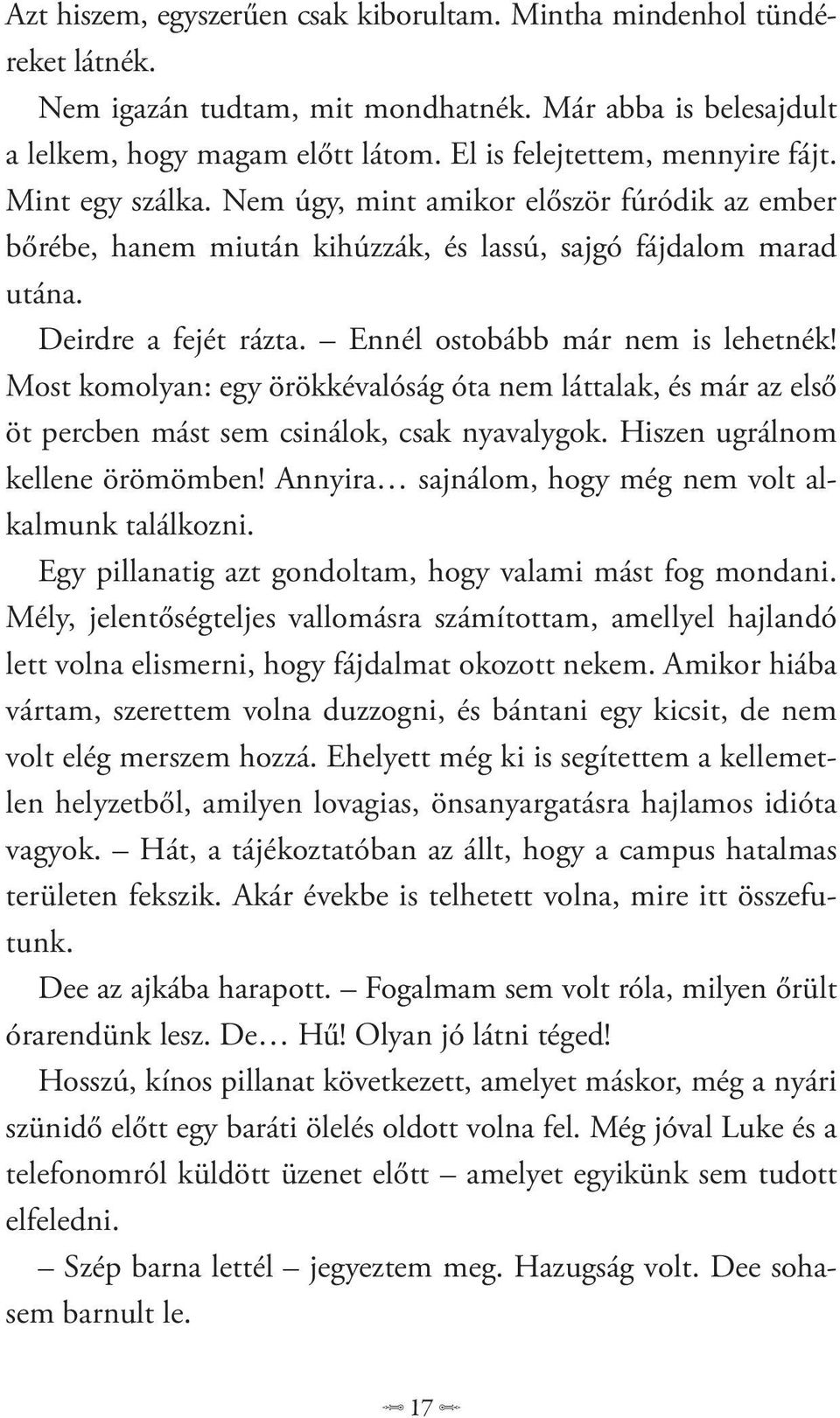 Ennél ostobább már nem is lehetnék! Most komolyan: egy örökkévalóság óta nem láttalak, és már az első öt percben mást sem csinálok, csak nyavalygok. Hiszen ugrálnom kellene örömömben!