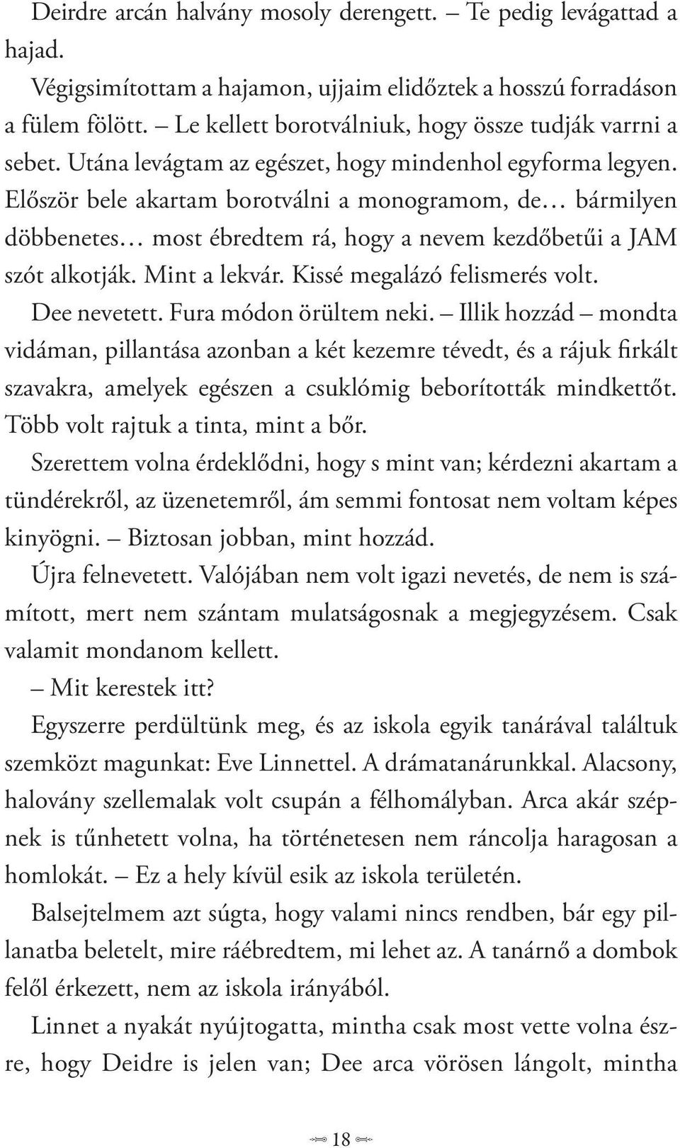 Először bele akartam borotválni a monogramom, de bármilyen döbbenetes most ébredtem rá, hogy a nevem kezdőbetűi a JAM szót alkotják. Mint a lekvár. Kissé megalázó felismerés volt. Dee nevetett.