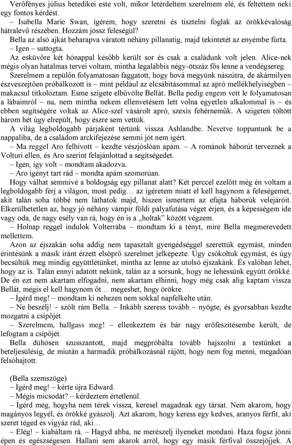 Bella az alsó ajkát beharapva váratott néhány pillanatig, majd tekintetét az enyémbe fúrta. Igen suttogta. Az esküvőre két hónappal később került sor és csak a családunk volt jelen.