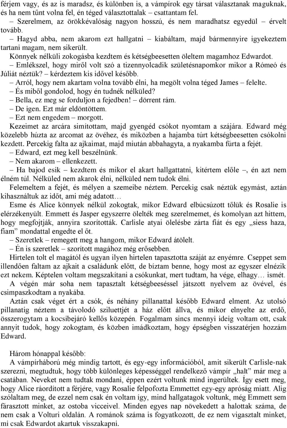 Könnyek nélküli zokogásba kezdtem és kétségbeesetten öleltem magamhoz Edwardot. Emlékszel, hogy miről volt szó a tizennyolcadik születésnapomkor mikor a Rómeó és Júliát néztük?