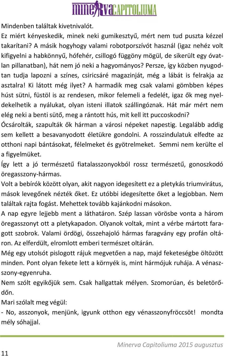 Persze, így közben nyugodcsáré magazinját, még a lábát is felrakja az tan tudja lapozni a színes, csiricsáré asztalra! Ki látott még ilyet?