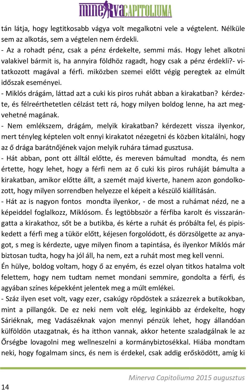 - Miklós drágám, láttad azt a cuki kis piros ruhát abban a kirakatban?