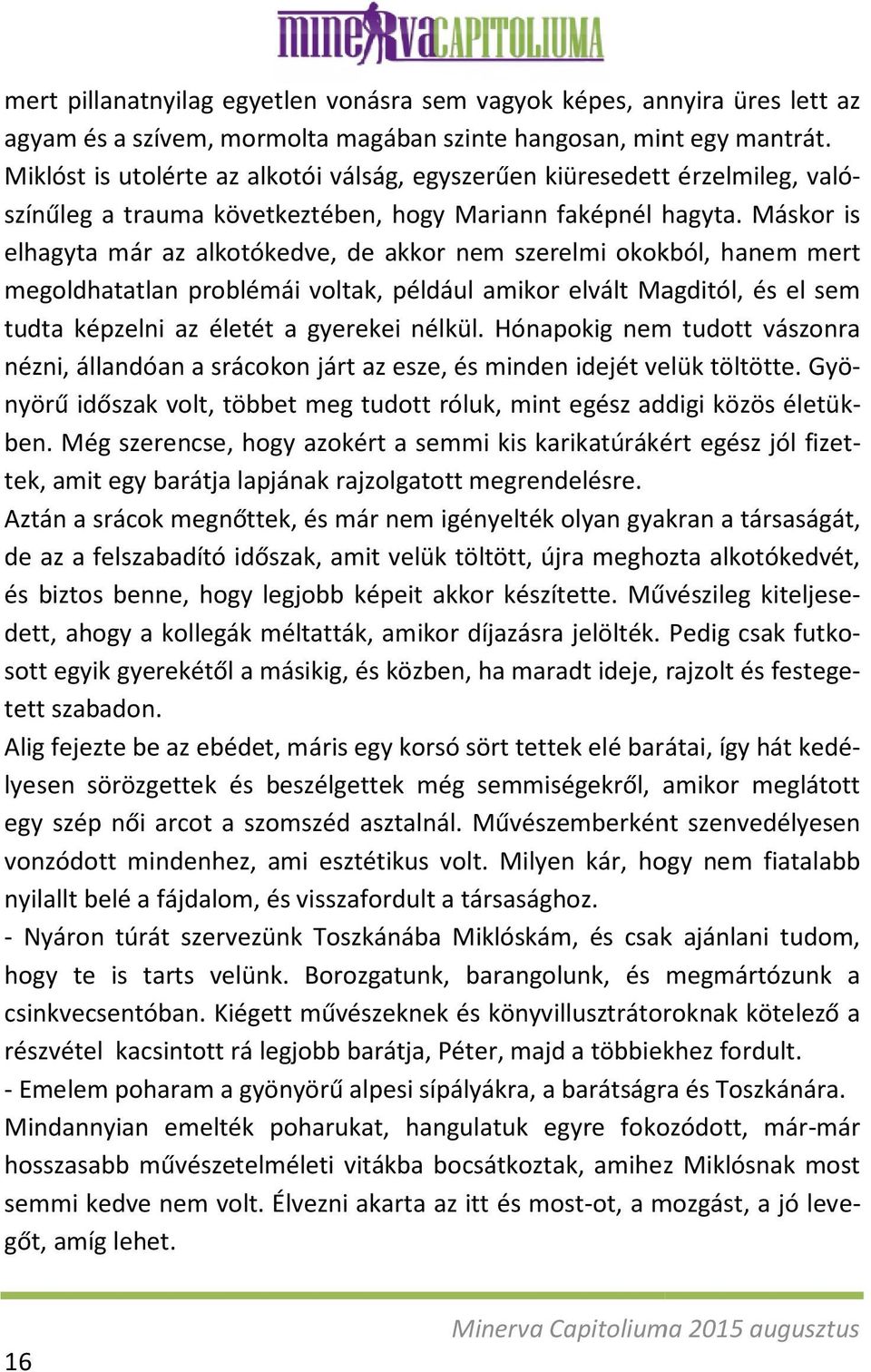 Máskor is elhagyta már az alkotókedve, de akkor nem szerelmi okokból, hanem mert megoldhatatlan problémái voltak, például amikor elvált Magditól, és el sem tudta képzelni az életét a gyerekei nélkül.