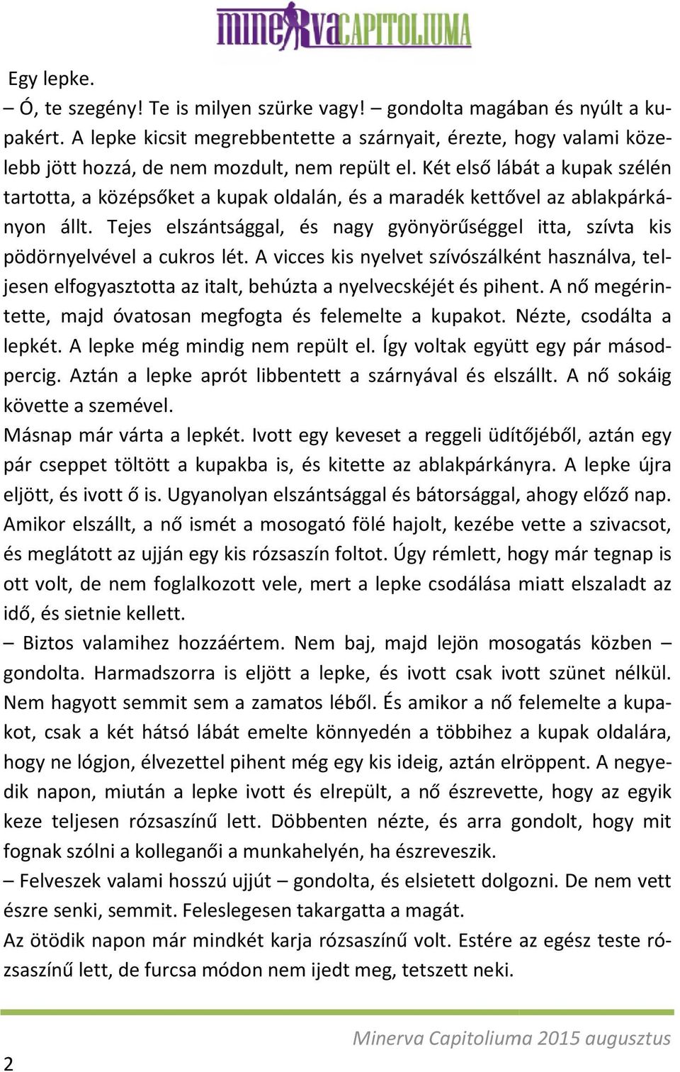 Két első lábát a kupak szélén tartotta, a középsőket a kupak oldalán, és a maradék kettővel az ablakpárkányon állt.