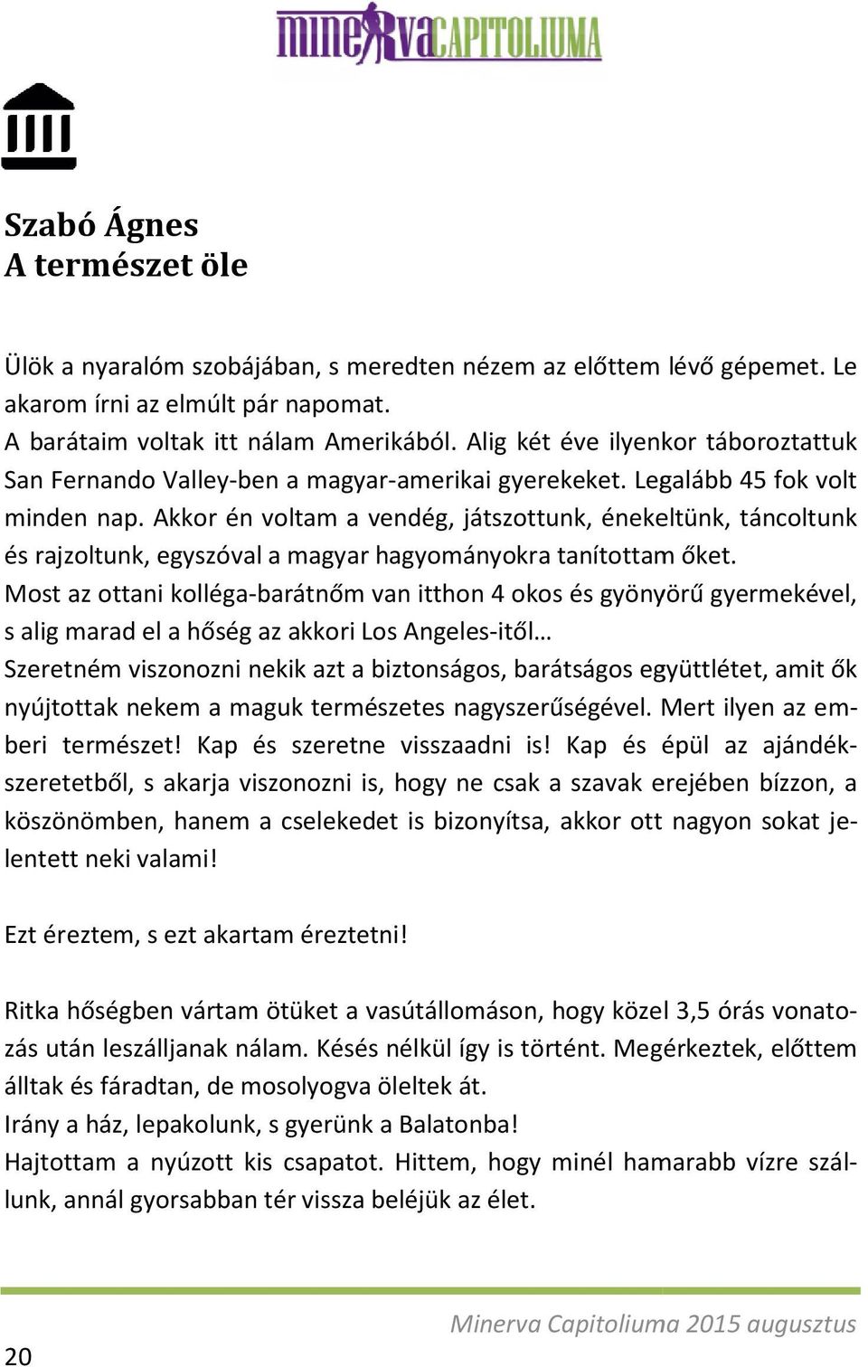 Akkor én voltam a vendég, játszottunk, énekeltünk, táncoltunk és rajzoltunk, egyszóval a magyar hagyományokra tanítottam őket.