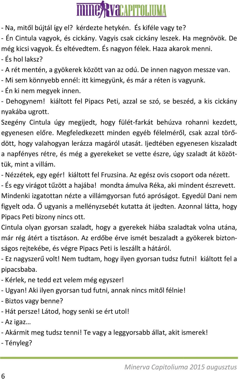 - Én ki nem megyek innen. - Dehogynem! kiáltott fel Pipacs Peti, azzal se szó, se beszéd, a kis cickány nyakába ugrott.