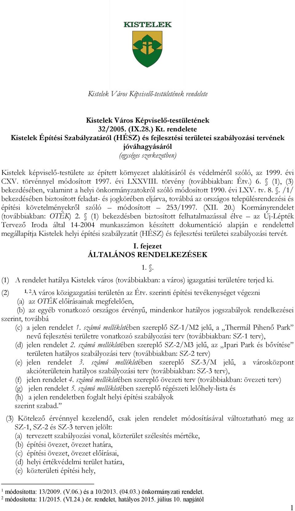 és védelméről szóló, az 1999. évi CXV. törvénnyel módosított 1997. évi LXXVIII. törvény (továbbiakban: Étv.) 6. (1), (3) bekezdésében, valamint a helyi önkormányzatokról szóló módosított 1990.