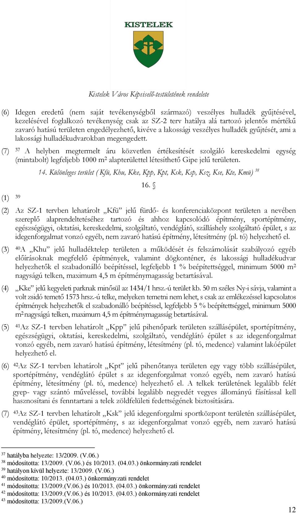 (7) 37 A helyben megtermelt áru közvetlen értékesítését szolgáló kereskedelmi egység (mintabolt) legfeljebb 1000 m 2 alapterülettel létesíthető Gipe jelű területen. (1) 39 14.