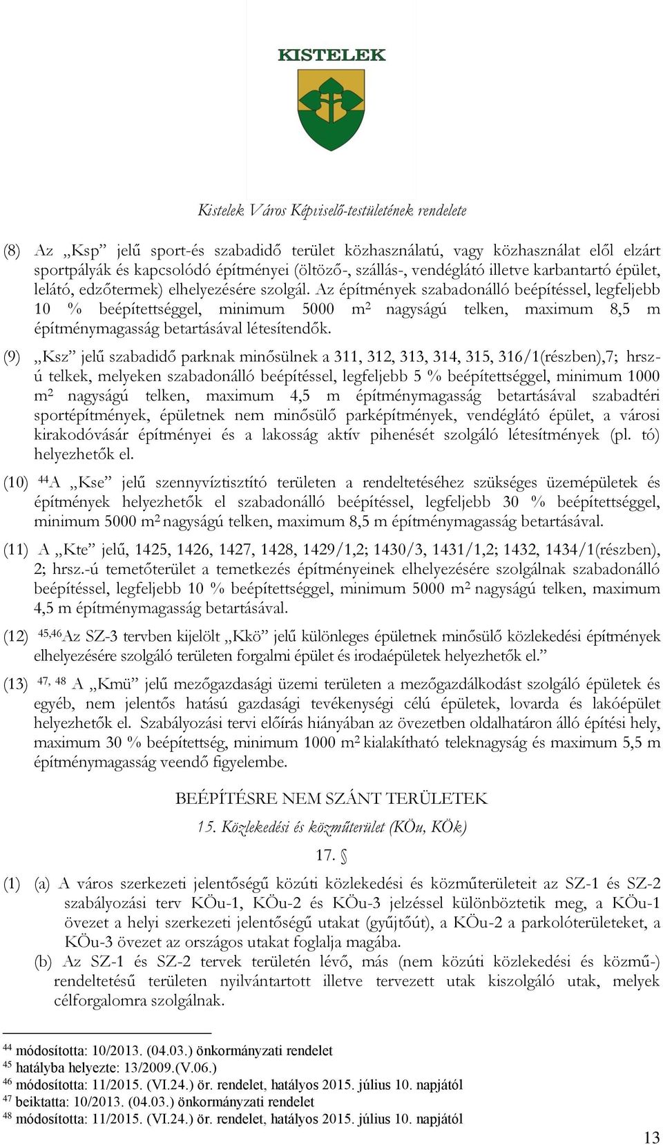 (9) Ksz jelű szabadidő parknak minősülnek a 311, 312, 313, 314, 315, 316/1(részben),7; hrszú telkek, melyeken szabadonálló beépítéssel, legfeljebb 5 % beépítettséggel, minimum 1000 m 2 nagyságú