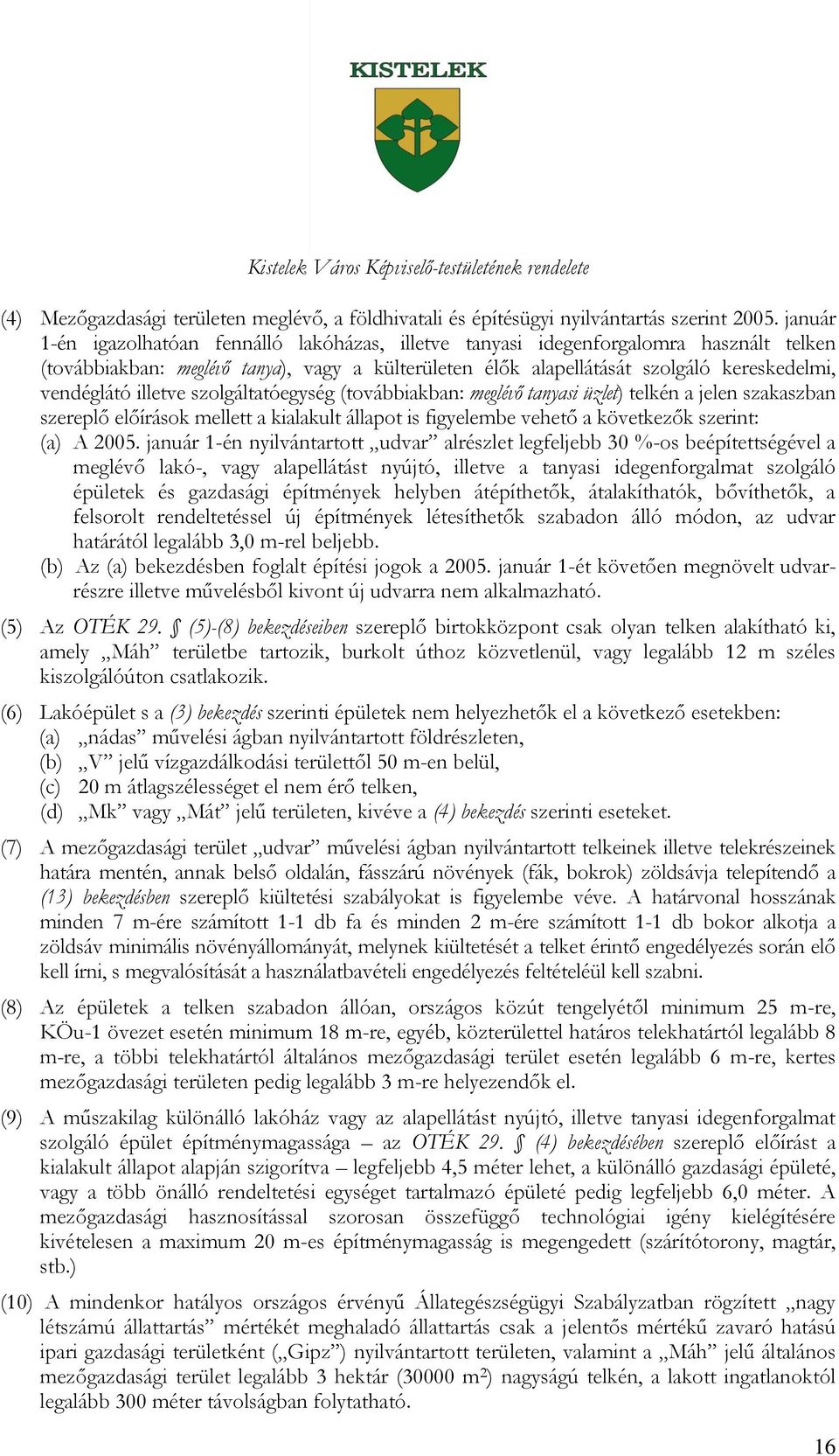 illetve szolgáltatóegység (továbbiakban: meglévő tanyasi üzlet) telkén a jelen szakaszban szereplő előírások mellett a kialakult állapot is figyelembe vehető a következők szerint: (a) A 2005.