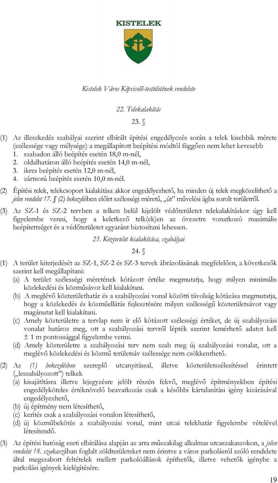 szabadon álló beépítés esetén 18,0 m-nél, 2. oldalhatáron álló beépítés esetén 14,0 m-nél, 3. ikres beépítés esetén 12,0 m-nél, 4. zártsorú beépítés esetén 10,0 m-nél.