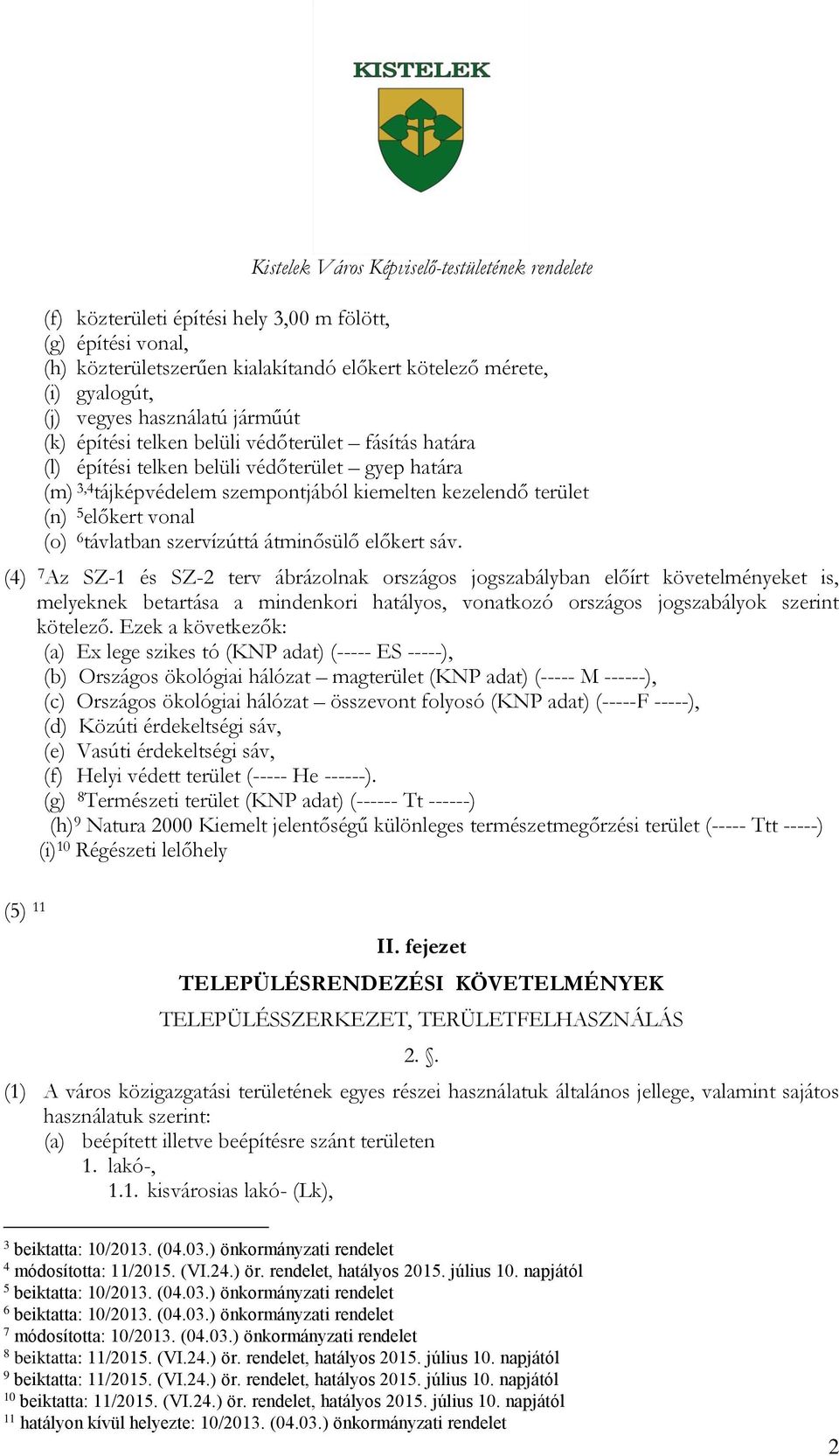 előkert sáv. (4) 7 Az SZ-1 és SZ-2 terv ábrázolnak országos jogszabályban előírt követelményeket is, melyeknek betartása a mindenkori hatályos, vonatkozó országos jogszabályok szerint kötelező.