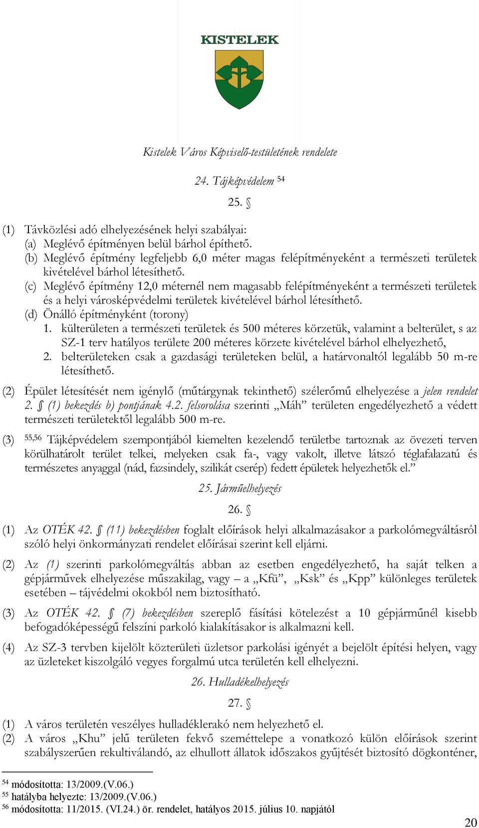 (c) Meglévő építmény 12,0 méternél nem magasabb felépítményeként a természeti területek és a helyi városképvédelmi területek kivételével bárhol létesíthető. (d) Önálló építményként (torony) 1.