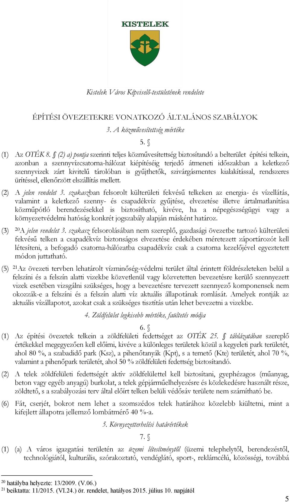 kivitelű tárolóban is gyűjthetők, szivárgásmentes kialakítással, rendszeres ürítéssel, ellenőrzött elszállítás mellett. (2) A jelen rendelet 3.