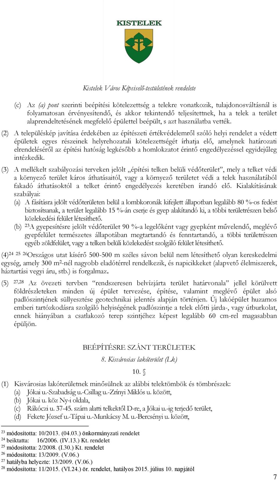 (2) A településkép javítása érdekében az építészeti értékvédelemről szóló helyi rendelet a védett épületek egyes részeinek helyrehozatali kötelezettségét írhatja elő, amelynek határozati