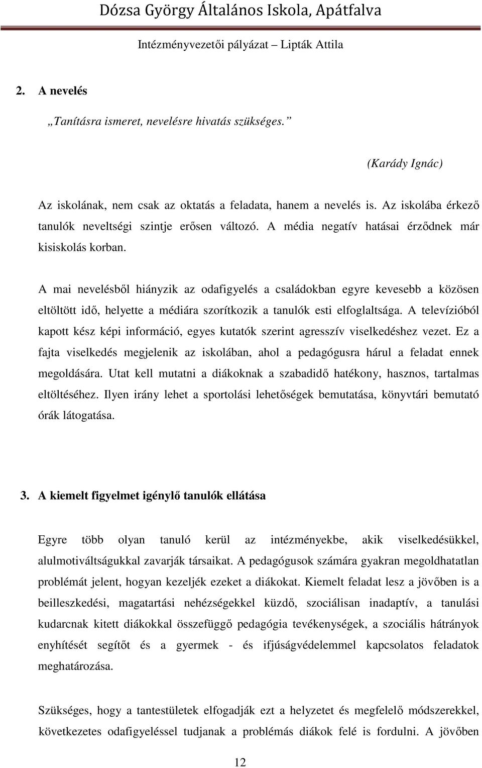 A mai nevelésből hiányzik az odafigyelés a családokban egyre kevesebb a közösen eltöltött idő, helyette a médiára szorítkozik a tanulók esti elfoglaltsága.