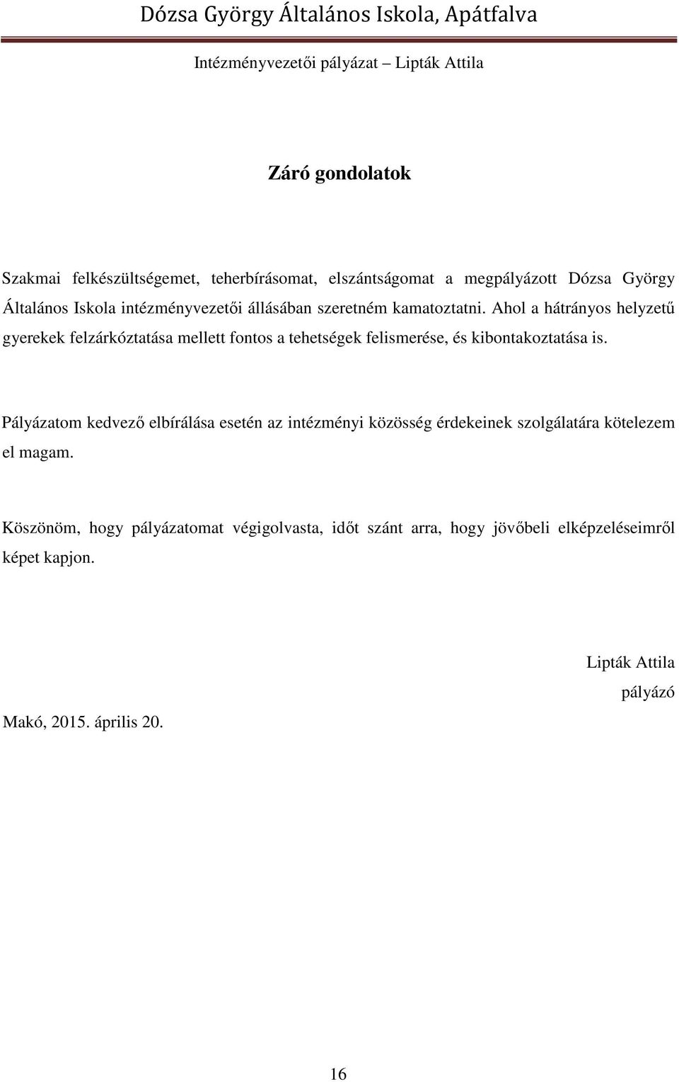 Ahol a hátrányos helyzetű gyerekek felzárkóztatása mellett fontos a tehetségek felismerése, és kibontakoztatása is.