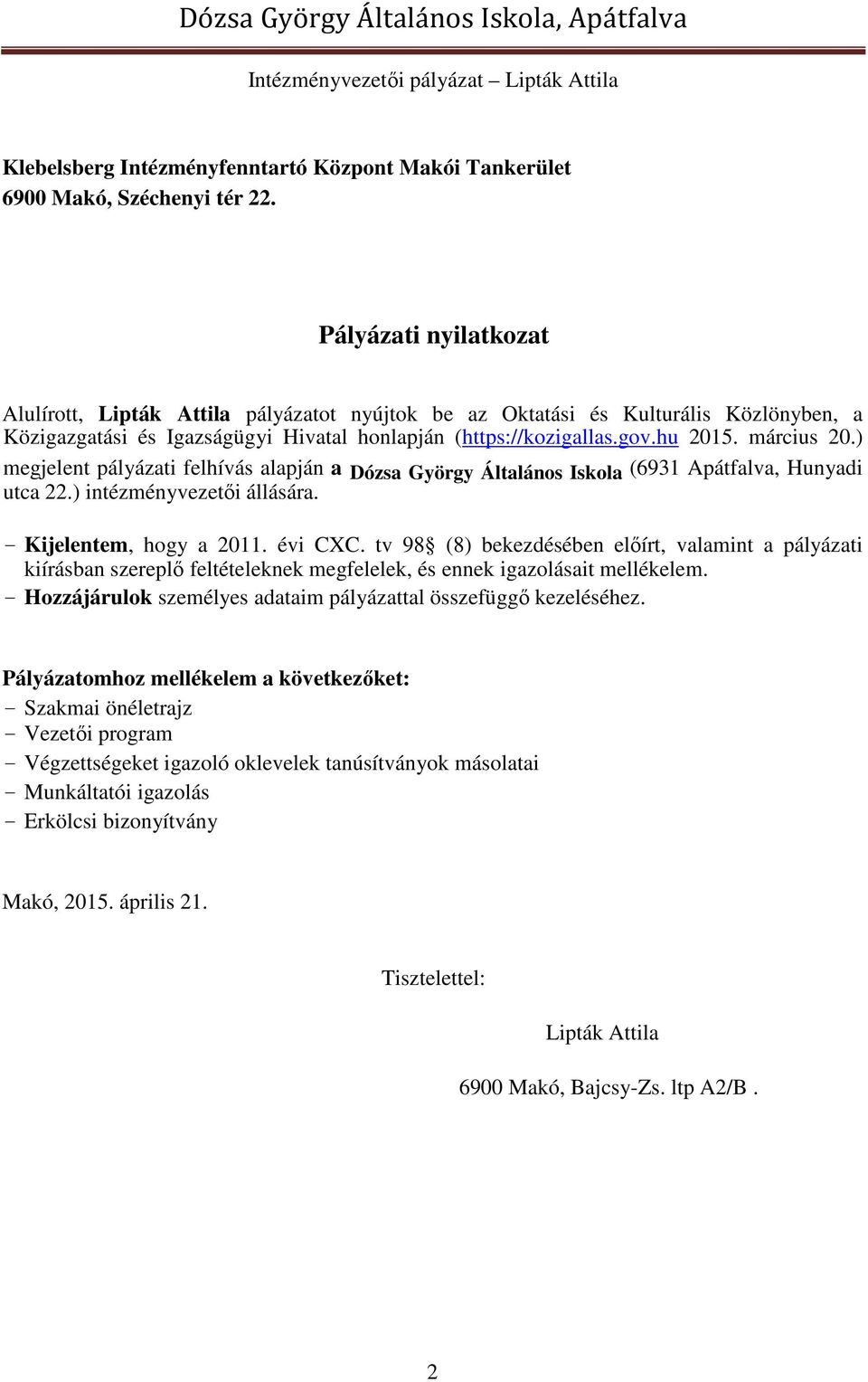 ) megjelent pályázati felhívás alapján a Dózsa György Általános Iskola (6931 Apátfalva, Hunyadi utca 22.) intézményvezetői állására. - Kijelentem, hogy a 2011. évi CXC.