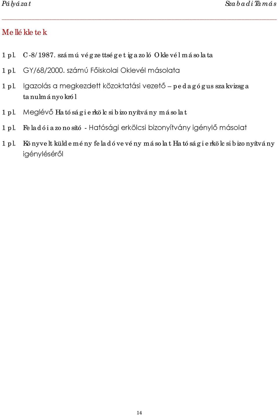 Igazolás a megkezdett közoktatási vezető pedagógus szakvizsga tanulmányokról 1 pl.